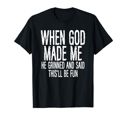 When God Made Me He Grinned Said Fun Sarcastic Funny Men T-Shirt