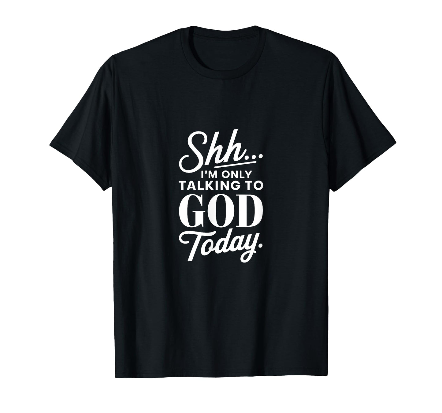 Shh I'm Only Talking to God Today Christian Faith T-Shirt