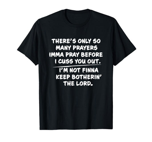 There's only so many prayers Imma pray before I cuss you out T-Shirt
