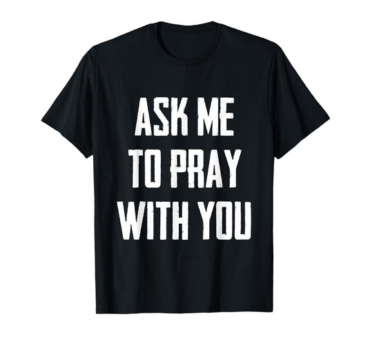 Ask Me To Pray With You T-Shirt