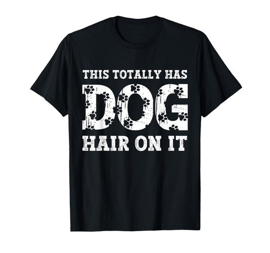 This Totally Has Dog Hair On It Funny Dog Lovers Dog Quote T-Shirt for Men Women Kids