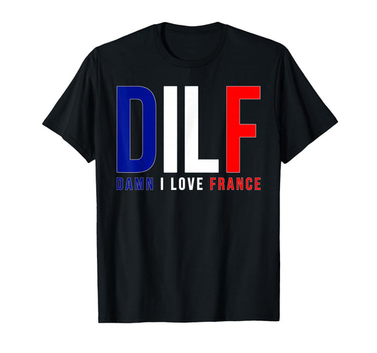 DILF Damn I Love France Funny Adult Naughty Quote Flag Joke T-Shirt