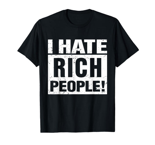 I Hate Rich People Funny Sarcasm Meme T-Shirt