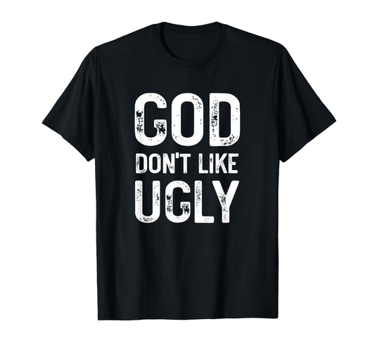 God Don't Like Ugly, Funny Sarcastic Religious Quote, Family T-Shirt