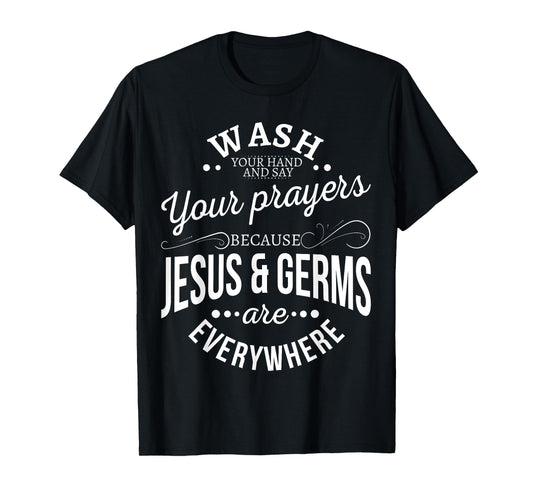 Wash your hands and say your prayers because Jesus and Germs T-Shirt