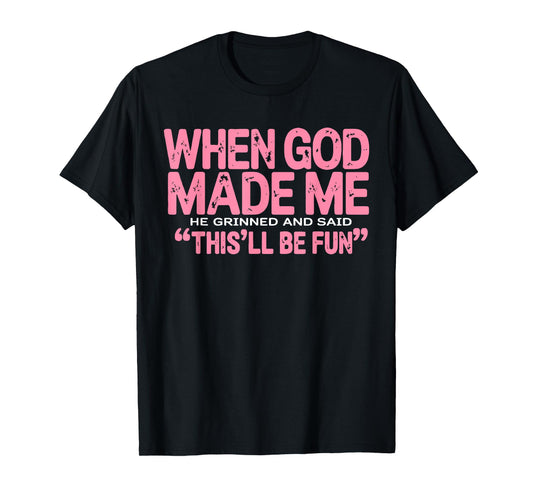 When God Made Me He Grinned and Said Funny Sarcastic Women T-Shirt