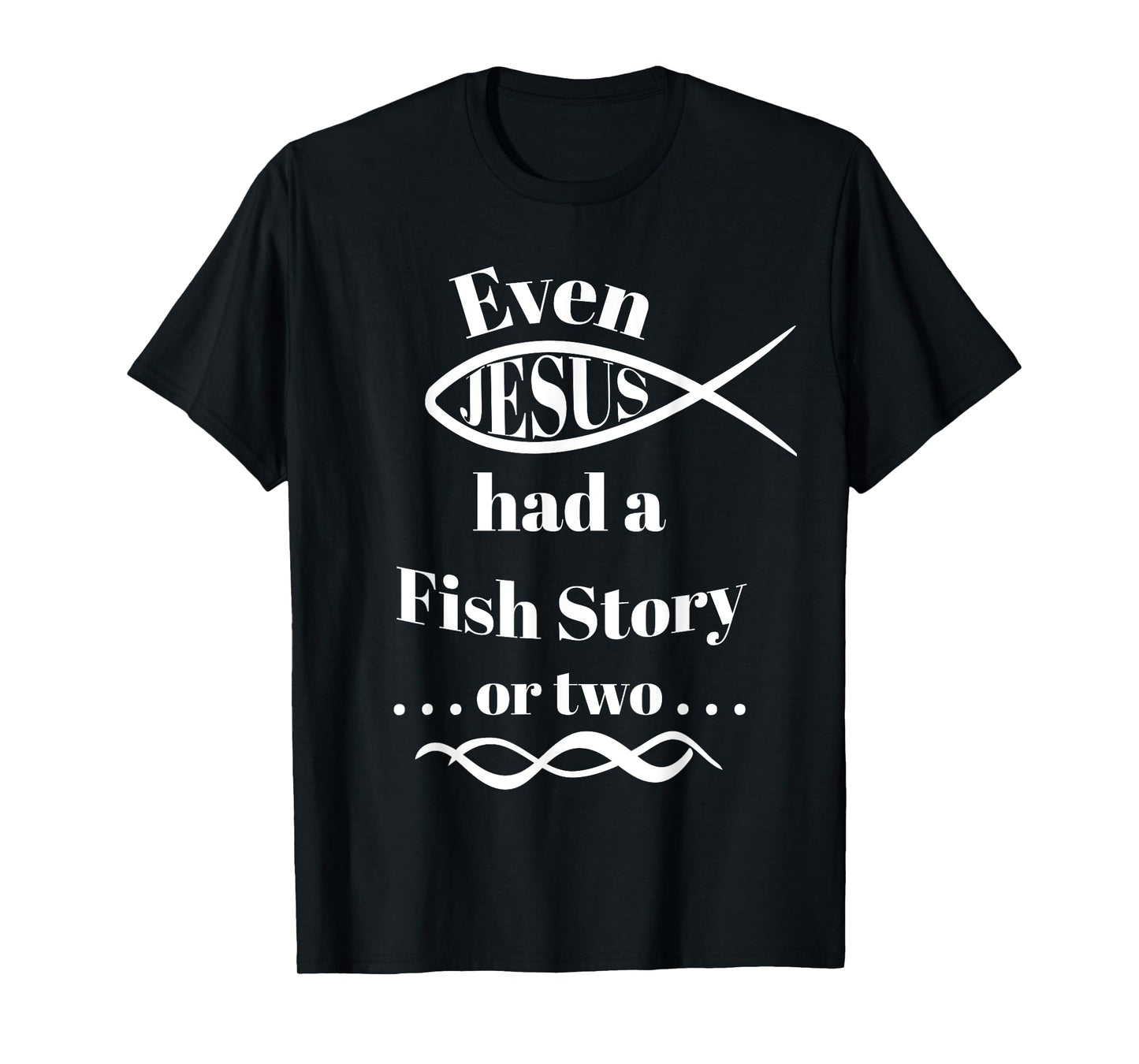 Even Jesus Had a Fish Story ... or two (ichthys) T-Shirt