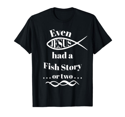 Even Jesus Had a Fish Story ... or two (ichthys) T-Shirt