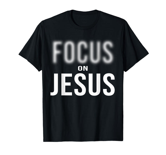 Focus On Jesus - Jesus Christ Christian Faith in God T-Shirt