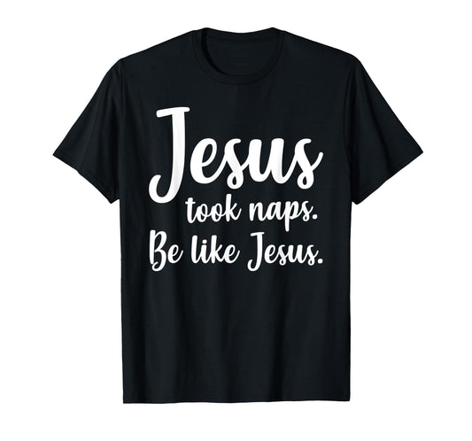 Funny Jesus Took Naps, Be Like Jesus, Mark 4:38 - Bible T-Shirt