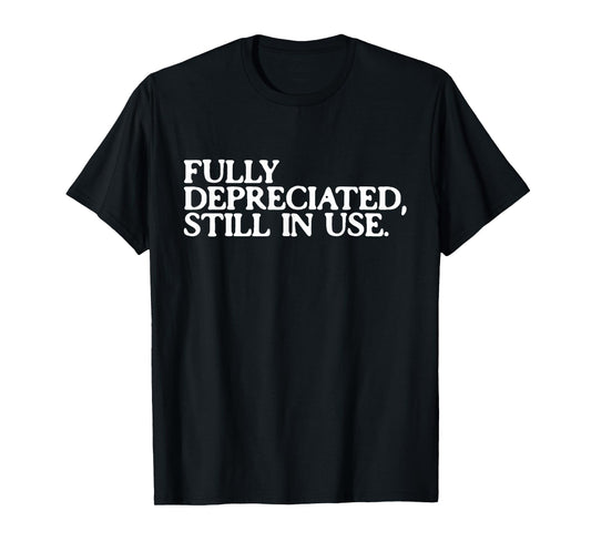 Fully Depreciated But Still in Use Funny Accountant Tee T-Shirt