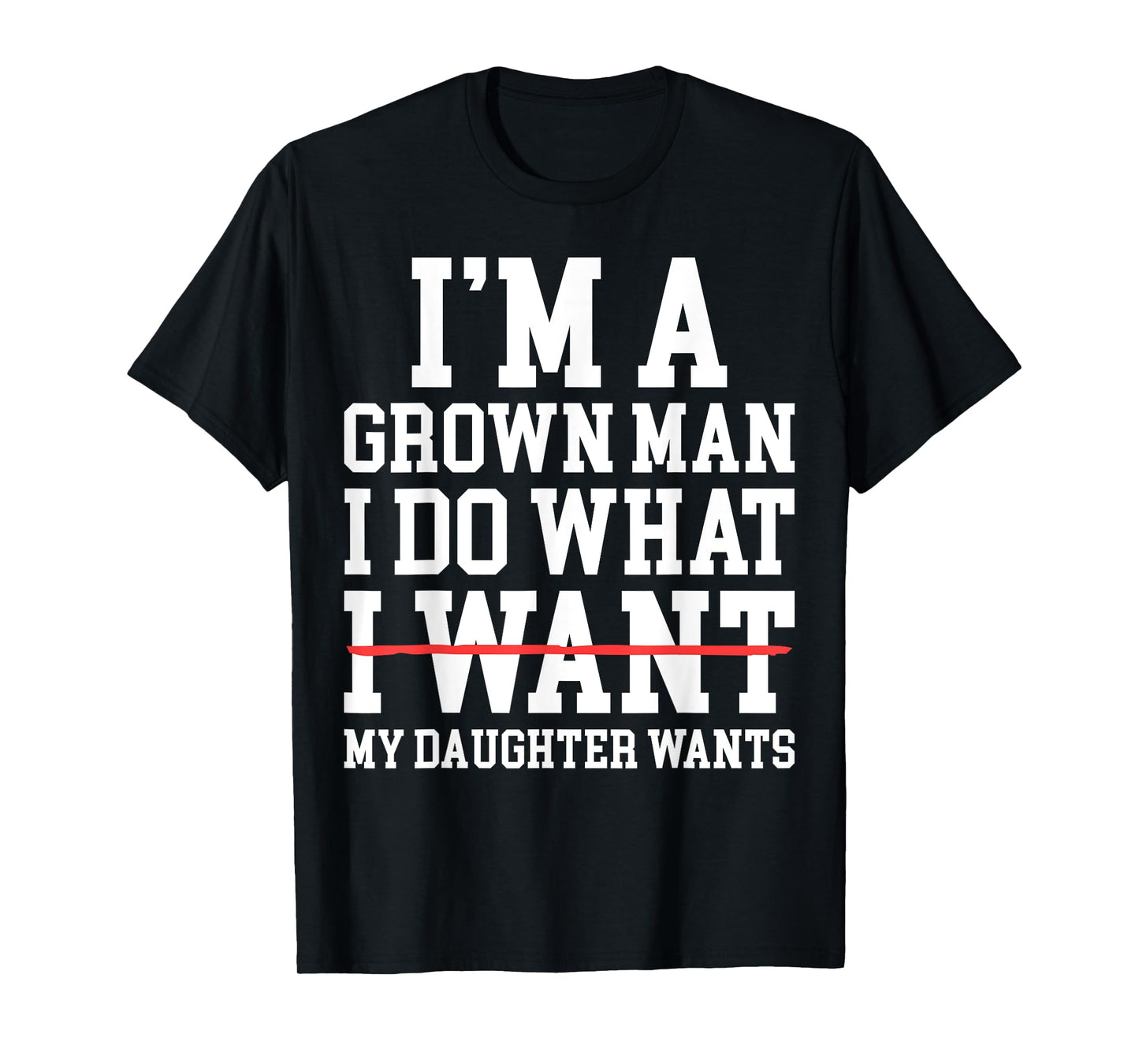 Funny Dad Father I'm A Grown Man I Do What My Daughter Wants T-Shirt