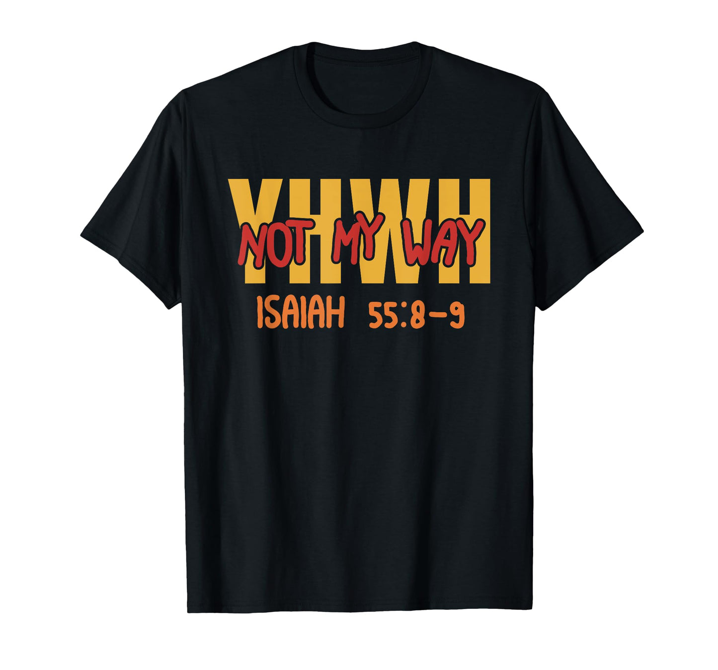 YHWH Not My Way Isaiah 55:8-9 T-Shirt