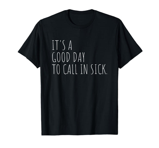 Funny Good Day to Call in Sick Work Office Humor T-Shirt