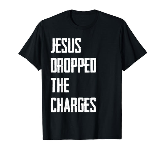 Jesus Dropped The Charges T-Shirt
