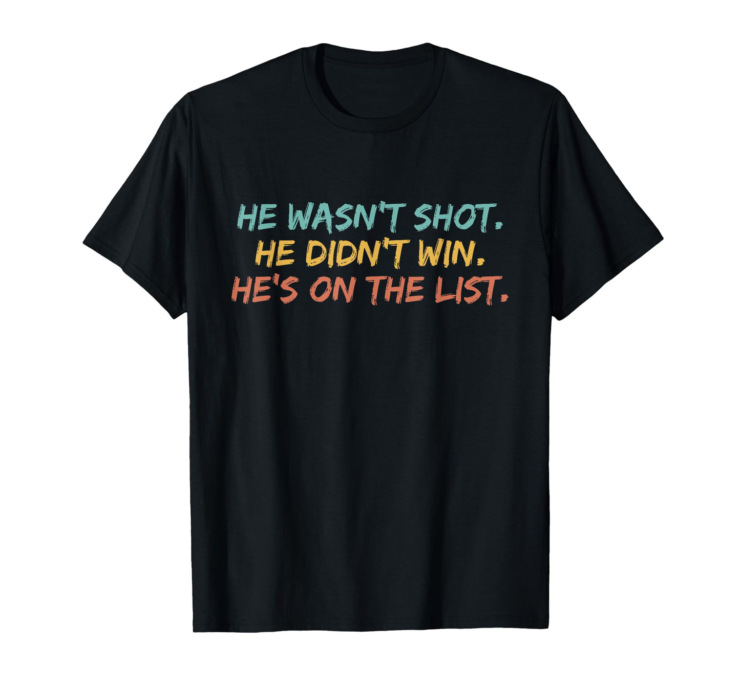 He Wasn't Shot He Didn't Win He's On The List Funny Quote T-Shirt