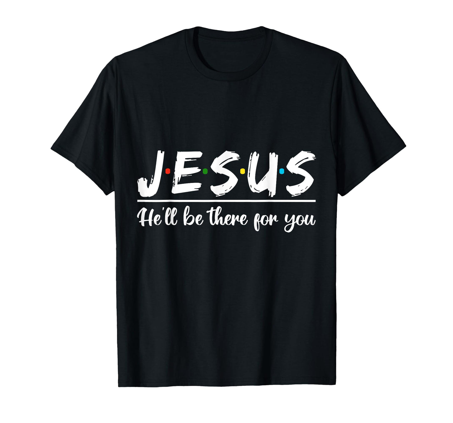 Jesus He'll Be There For You Faith Quote T-Shirt