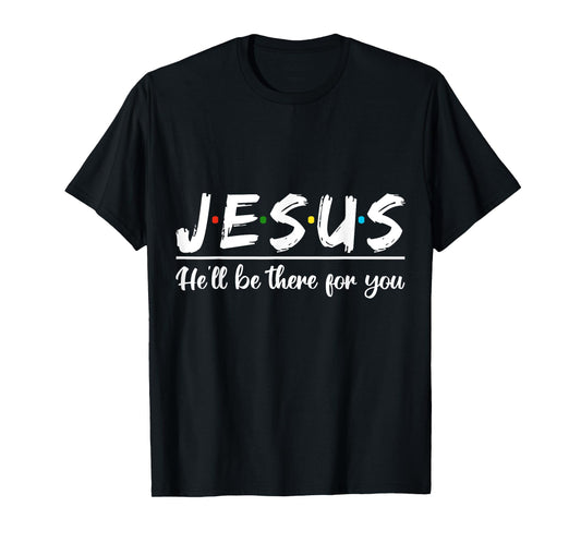 Jesus He'll Be There For You Faith Quote T-Shirt