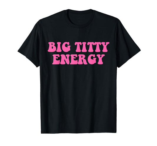 Funny Big Titty Energy Hippie Apparel T-Shirt