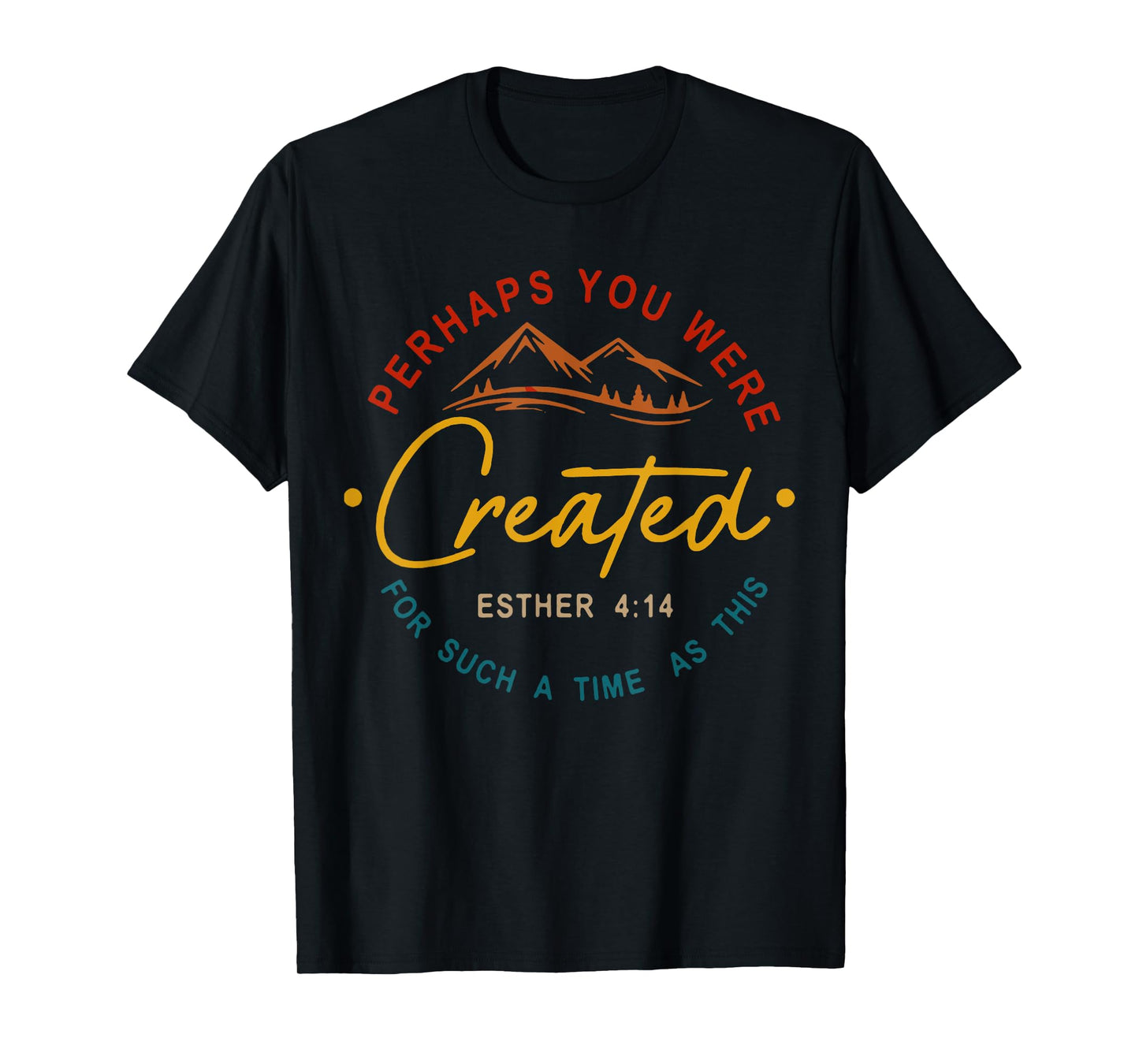 Perhaps You Were Created For Such A Time As This Esther 4:14 T-Shirt