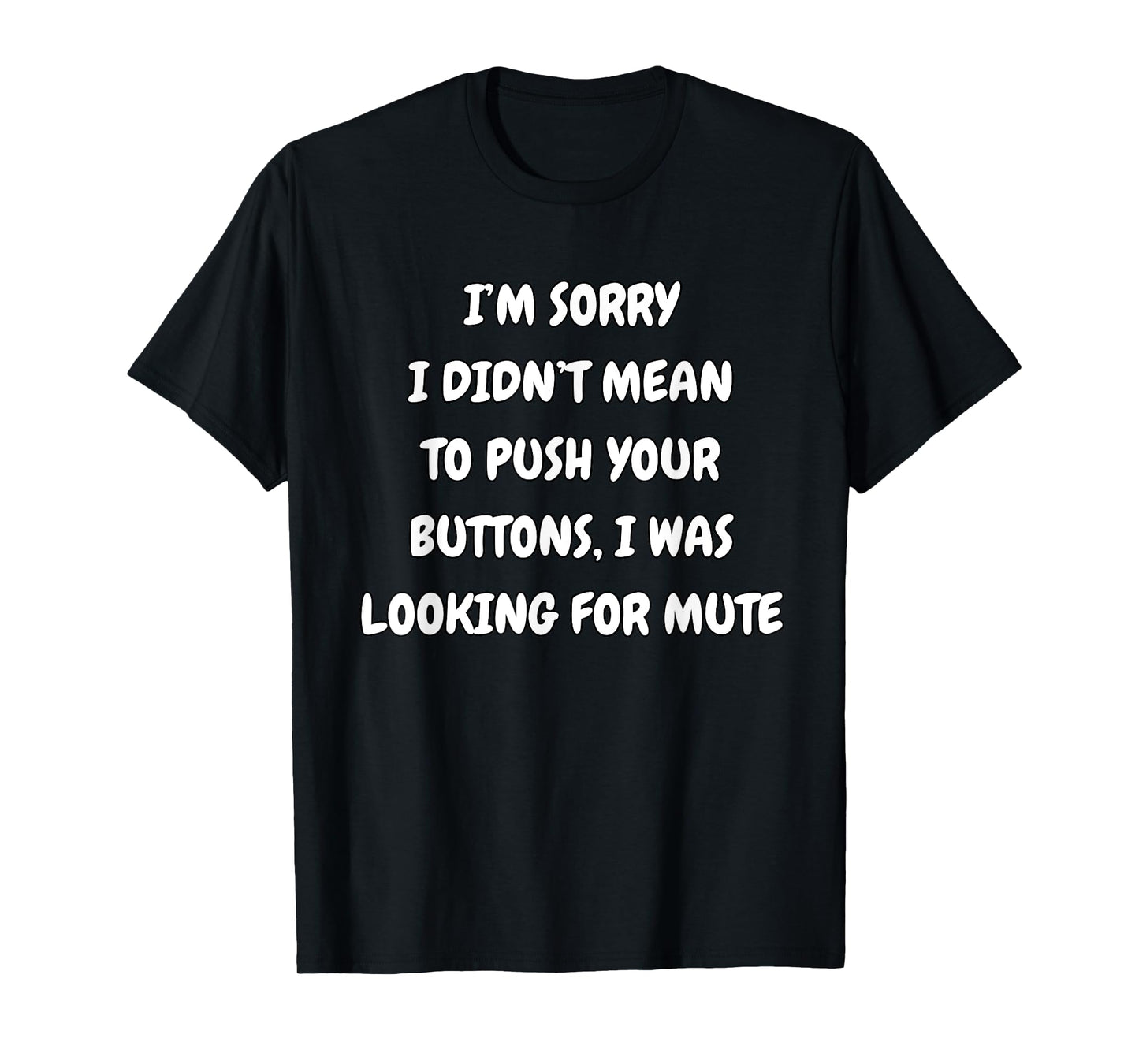I'm Sorry Didn't Mean To Press Your Buttons Looking For Mute T-Shirt
