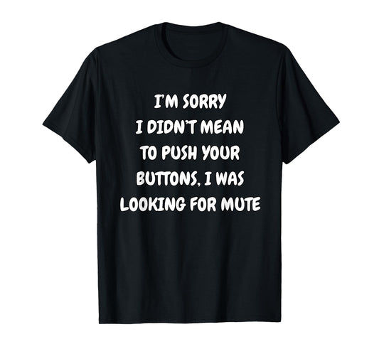 I'm Sorry Didn't Mean To Press Your Buttons Looking For Mute T-Shirt