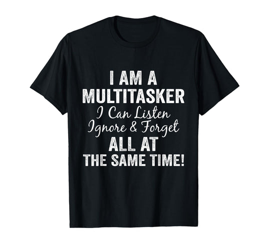 I Am A Multitasker I Can Listen Ignore & Forget Funny Saying T-Shirt