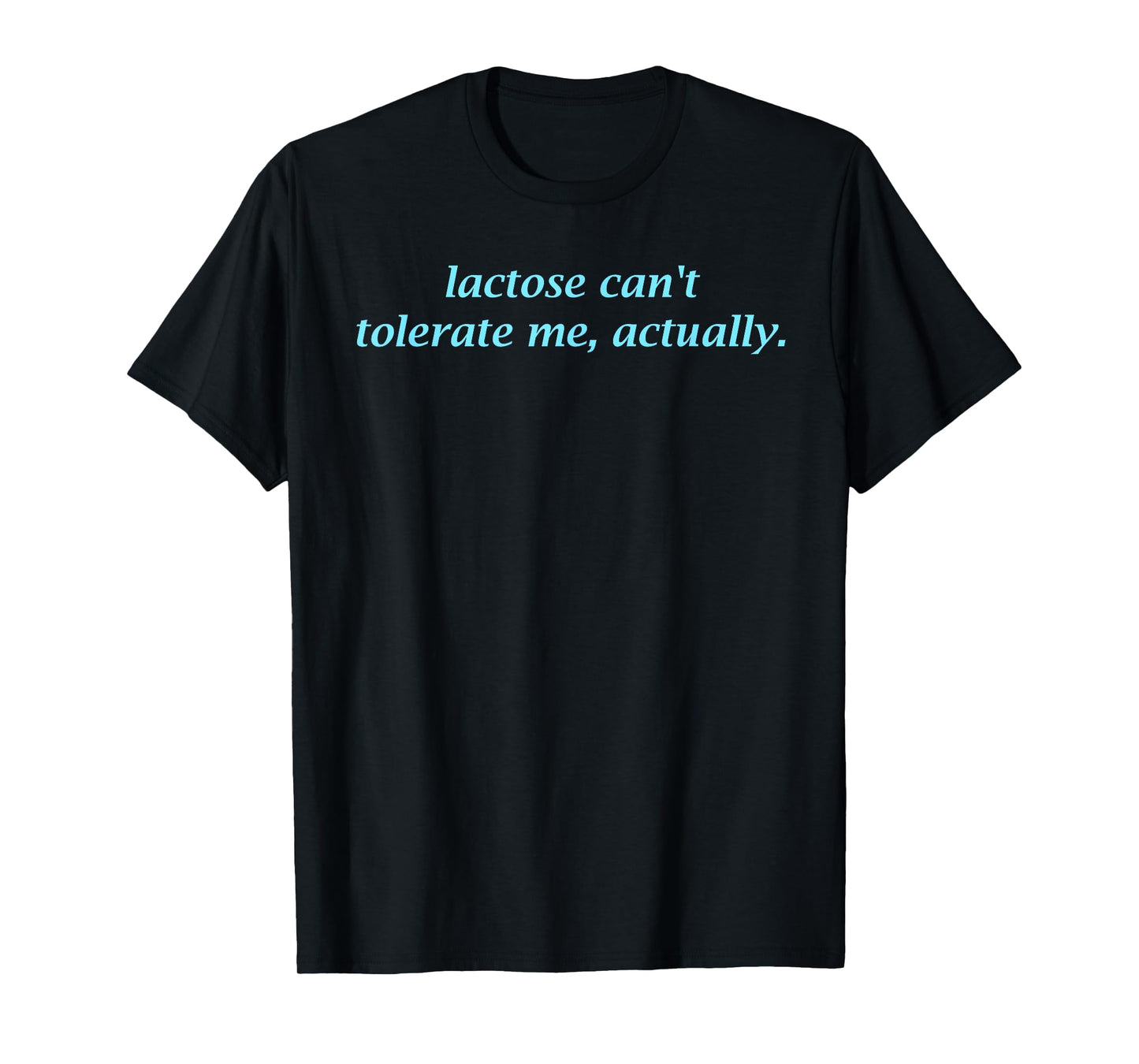 Lactose Can't Tolerate Me, Reverse Logic, Confident, Joke T-Shirt