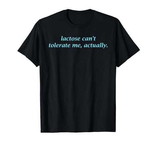 Lactose Can't Tolerate Me, Reverse Logic, Confident, Joke T-Shirt