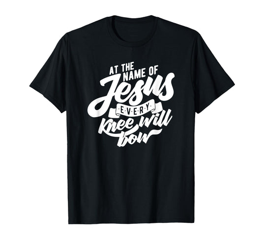 At the Name Of Jesus Every Knee Will Bow T-shirt T-Shirt
