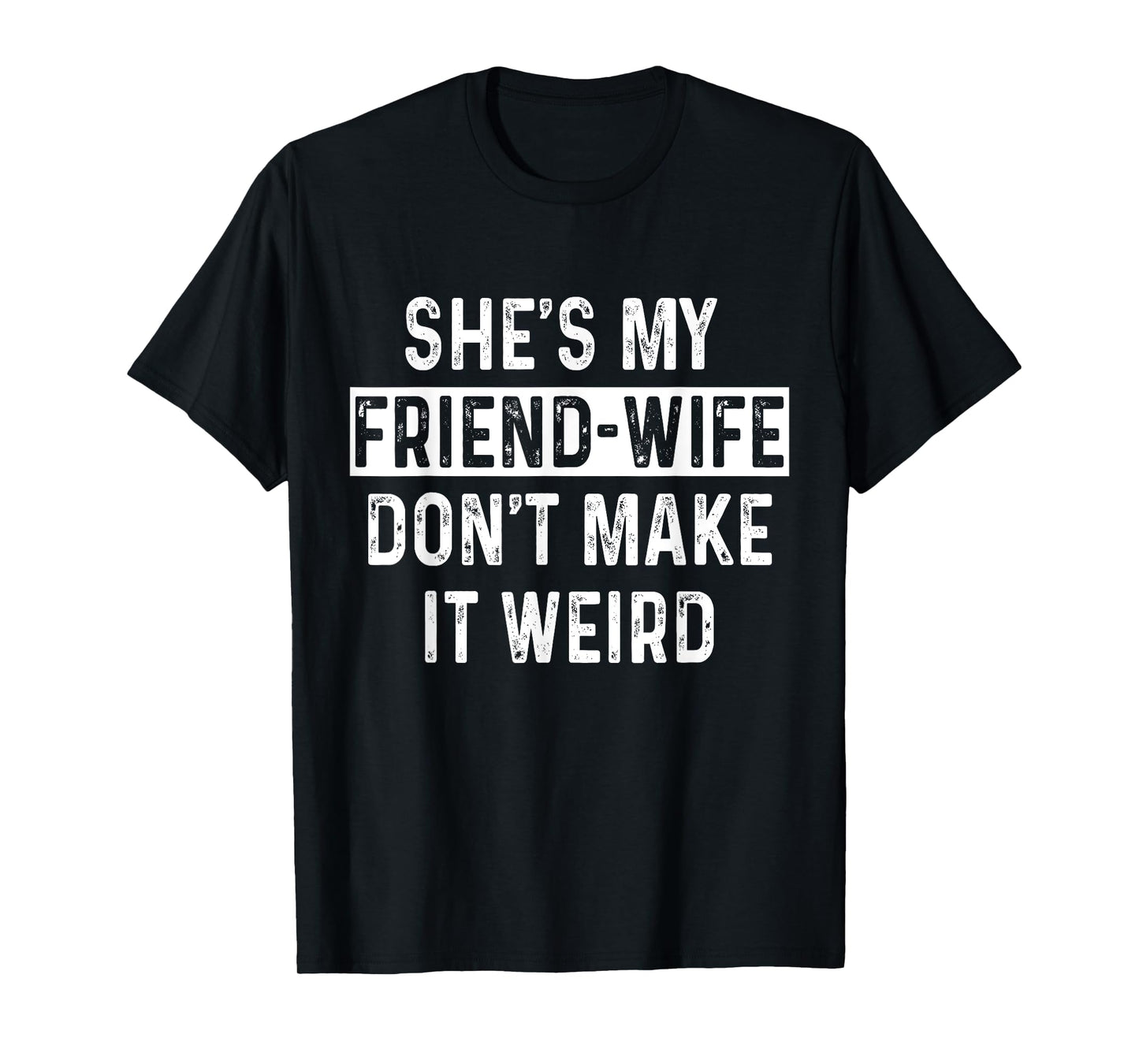 She's My Friend-Wife Funny Relationship Quote T-Shirt