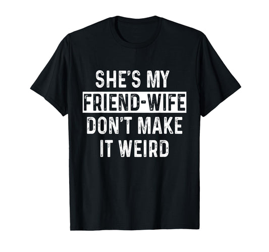 She's My Friend-Wife Funny Relationship Quote T-Shirt