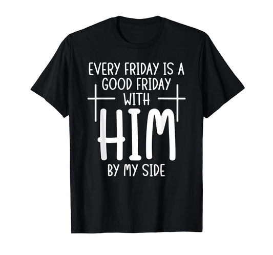 Every Friday is Good With Him My Side Christian Saying T-Shirt