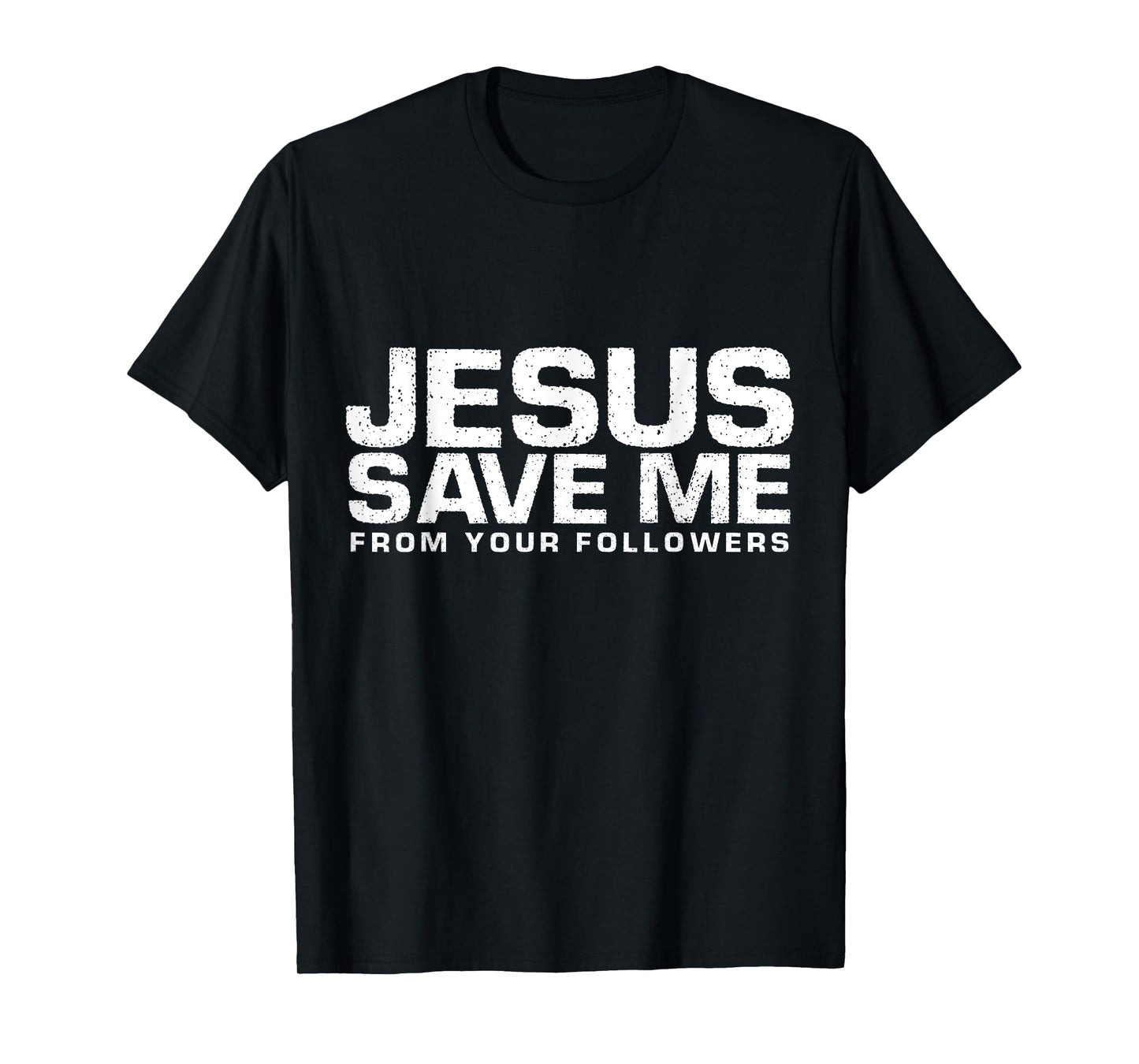 Jesus Save Me From Your Followers, Funny Religious T-Shirt