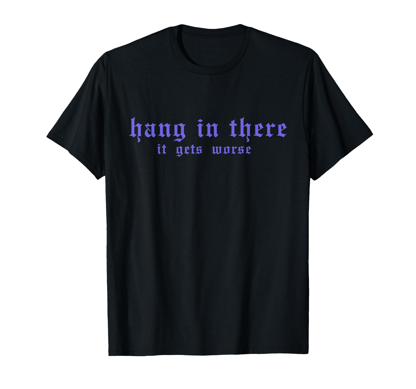 Hang In There It Gets Worse Funny Vintage Quote T-Shirt