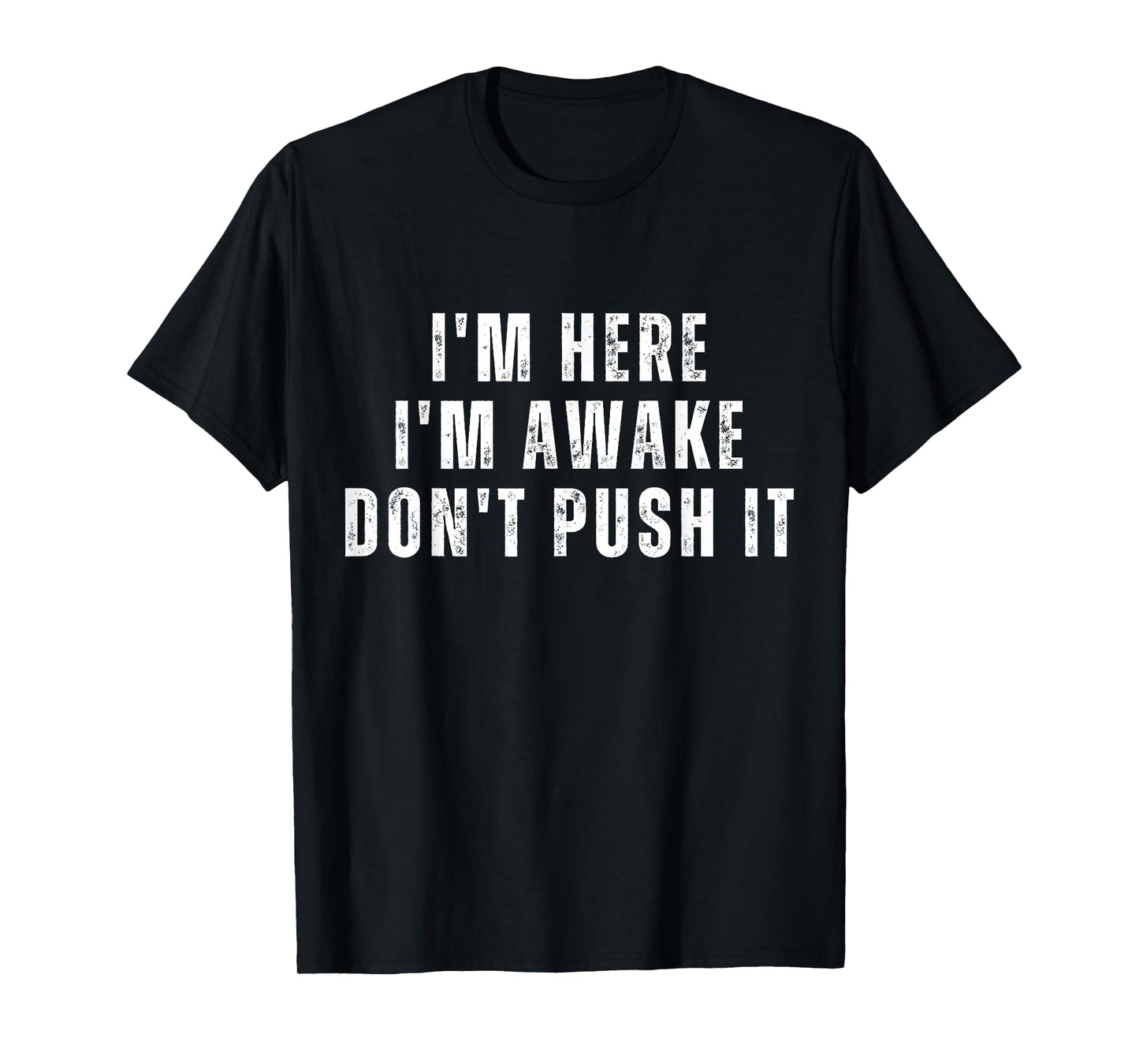 I'm Here I'm Awake Don't Push It Mens Funny Sarcastic Saying T-Shirt