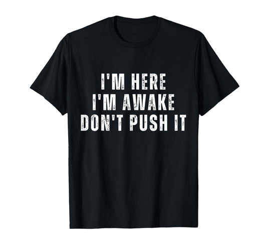 I'm Here I'm Awake Don't Push It Mens Funny Sarcastic Saying T-Shirt