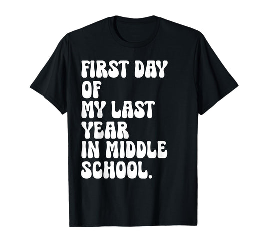 First Day of My Last Year in Middle School Back to School T-Shirt