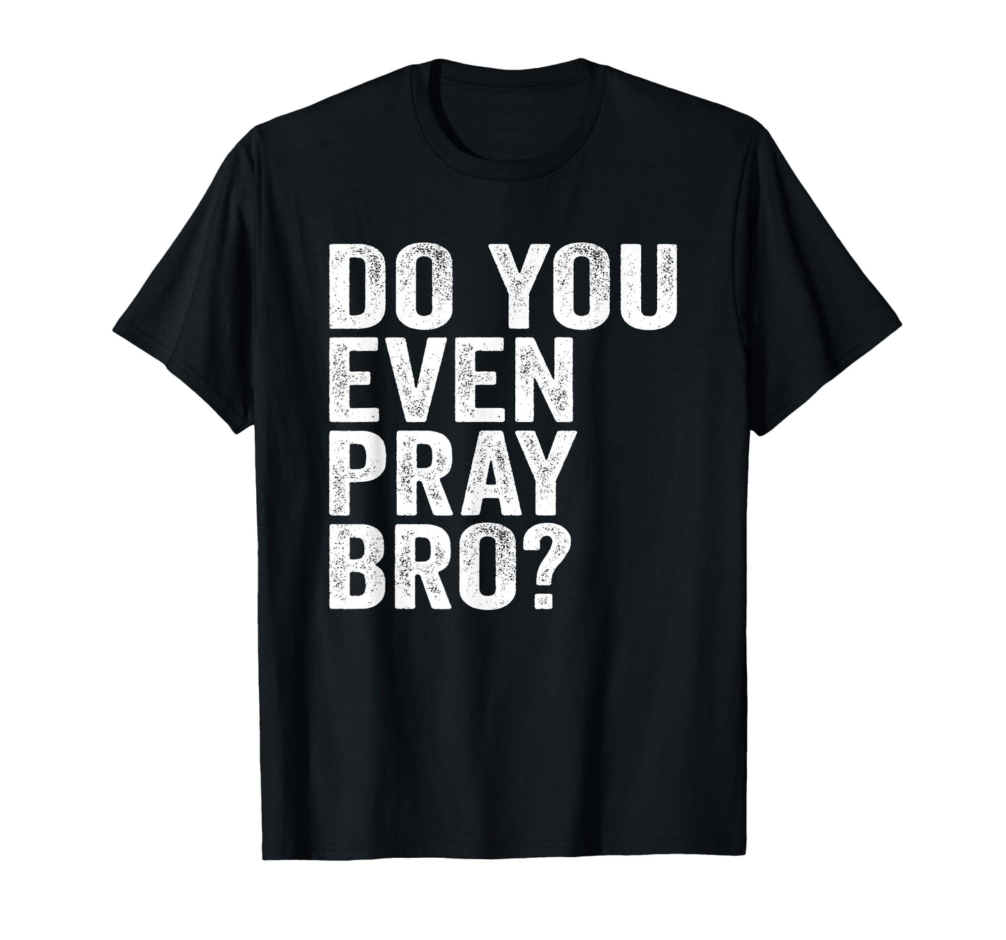 Do You Even Pray Bro? Funny Prayer T-Shirt Christian Gift T-Shirt