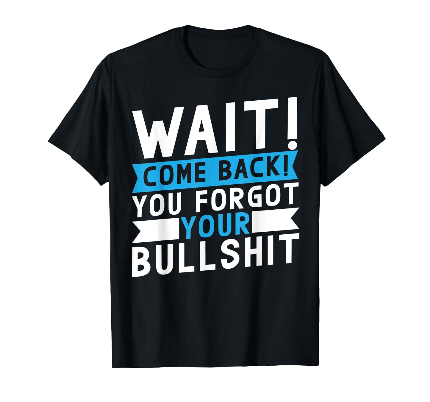 Wait Come Back You Forgot Your Bullshit Jokes T-Shirt