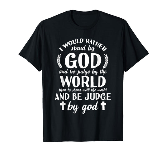 I Would Rather Stand With God Be Judged By World Faith T-Shirt