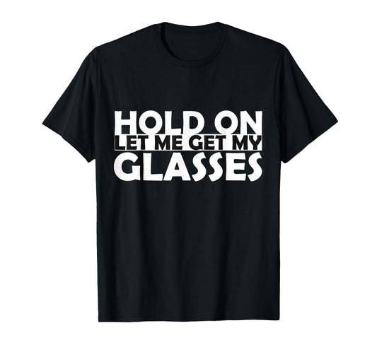 Funny Retro Glasses Design Tee Hold On Let Me Get My Glasses T-Shirt
