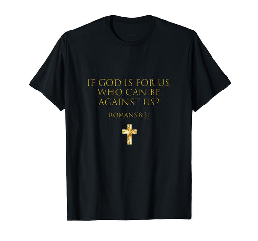 Romans 8 31 If God Is For Us, Who Can Be Against Us T-Shirt