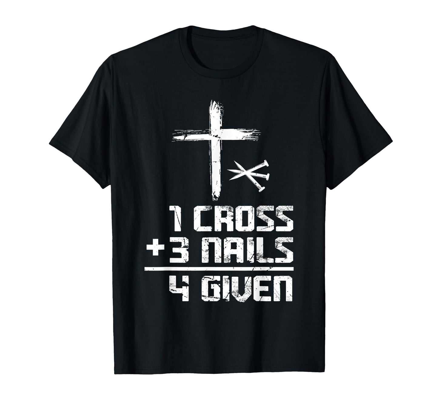 Christian Cross Faith 1 Cross 3 Nails 4 Given T-Shirt
