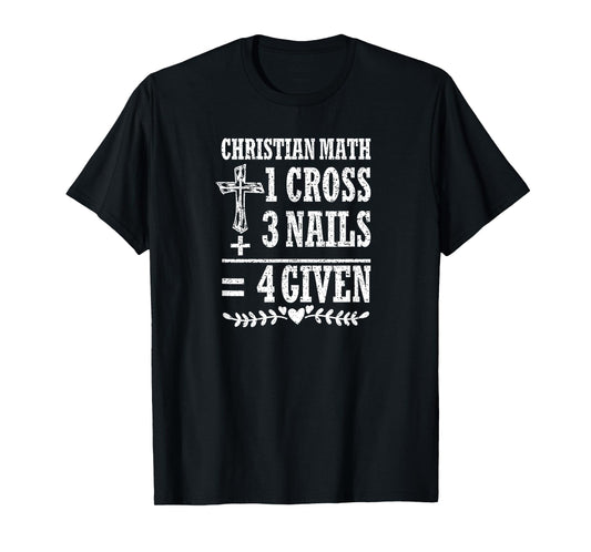 Christian Math 1 Cross + 3 Nails = 4 Given T-Shirt