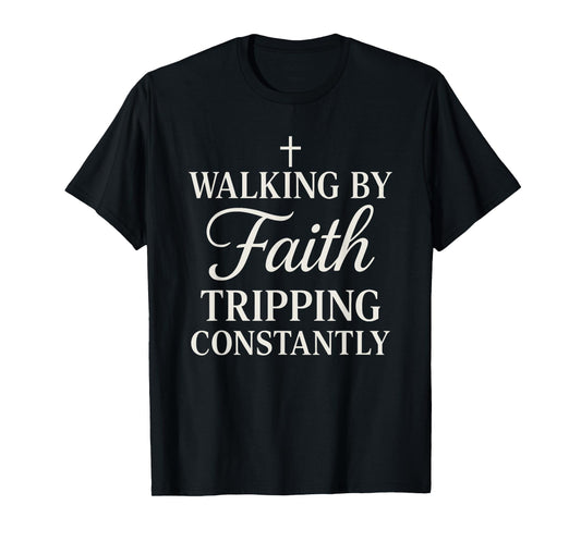 Walking By Faith Tripping Constantly Christian For Women T-Shirt