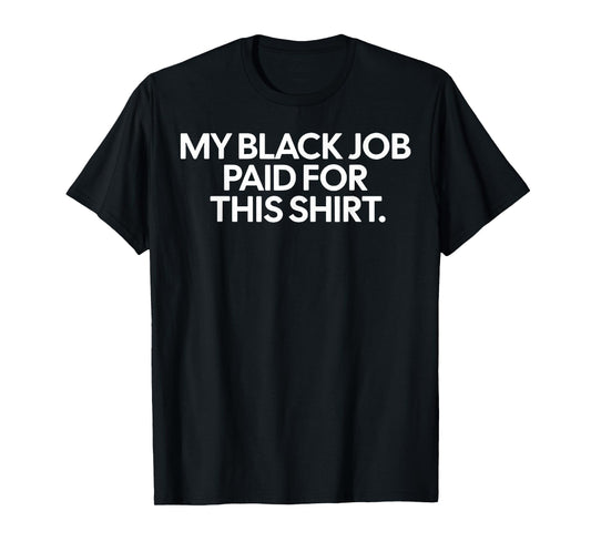 Funny Design My Black Job Paid For This Shirt T-Shirt