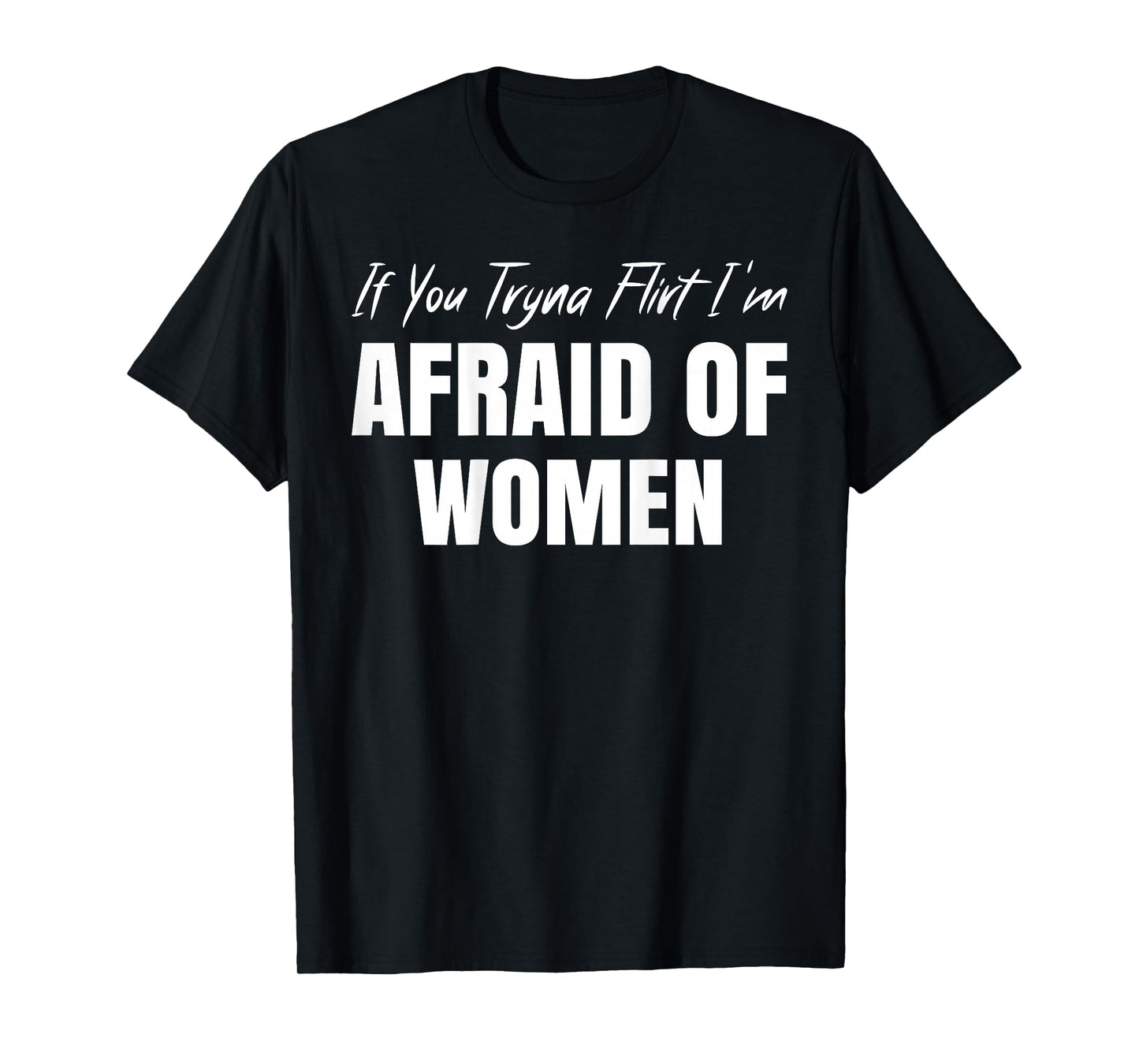 If You Tryna Flirt I'm Afraid of Women Funny Design (Back) T-Shirt