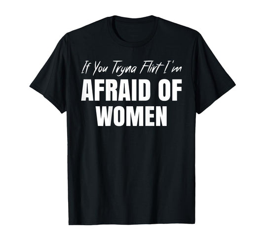 If You Tryna Flirt I'm Afraid of Women Funny Design (Back) T-Shirt