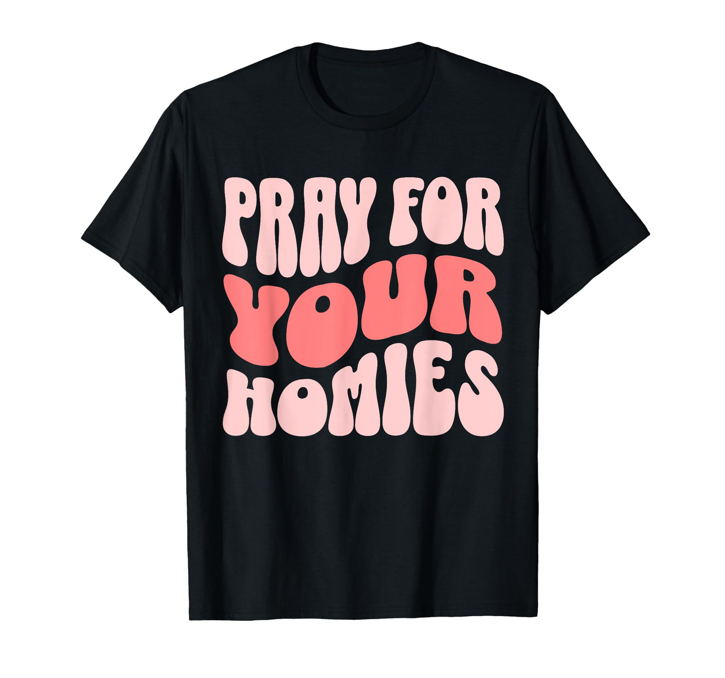Pray For Your Homies Christian Faith T-Shirt